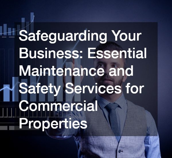 Safeguarding Your Business: Essential Maintenance and Safety Services for Commercial Properties