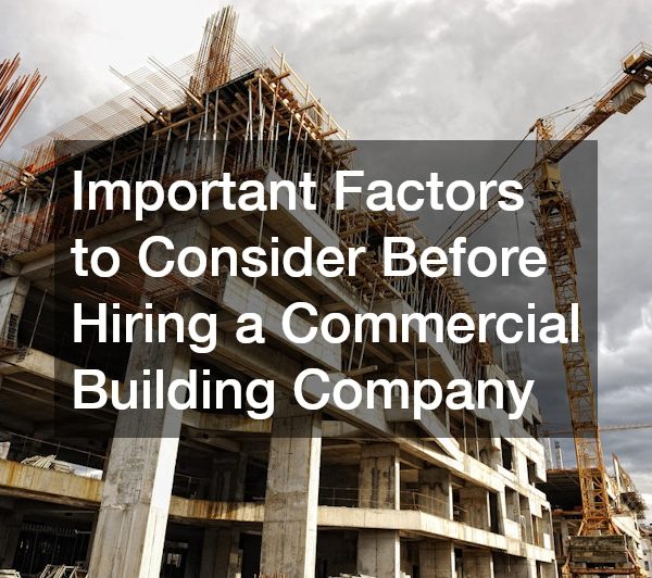 Important Factors to Consider Before Hiring a Commercial Building Company