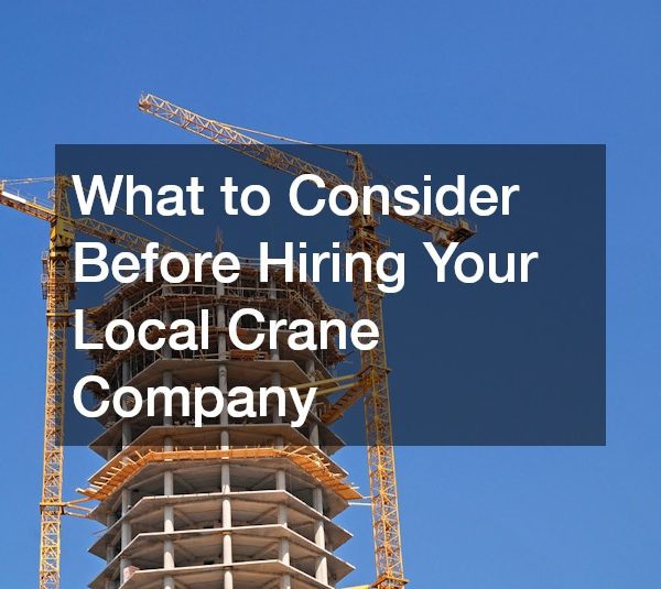 What to Consider Before Hiring Your Local Crane Company