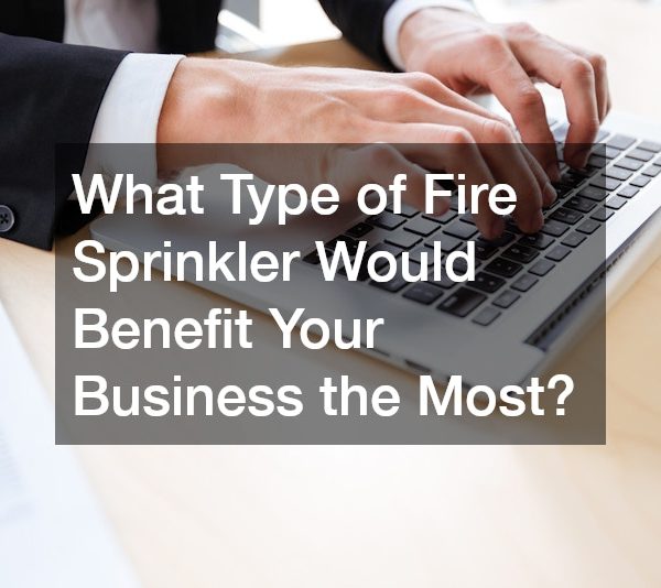 What Type of Fire Sprinkler Would Benefit Your Business the Most?